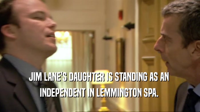 JIM LANE'S DAUGHTER IS STANDING AS AN  INDEPENDENT IN LEMMINGTON SPA.  