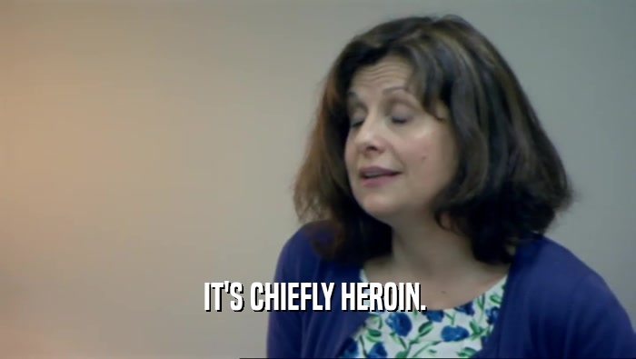 IT'S CHIEFLY HEROIN.   