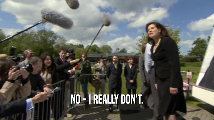 NO - I REALLY DON'T.  