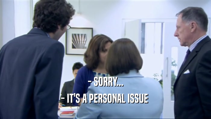 - SORRY...
 - IT'S A PERSONAL ISSUE 
 
