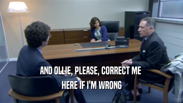 AND OLLIE, PLEASE, CORRECT ME  HERE IF I'M WRONG 