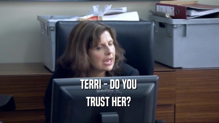 TERRI - DO YOU  TRUST HER?  
