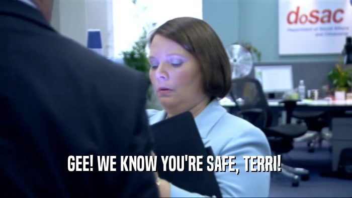 GEE! WE KNOW YOU'RE SAFE, TERRI!   