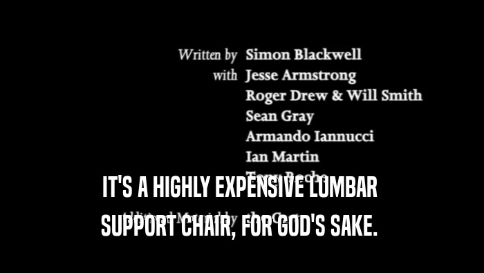 IT'S A HIGHLY EXPENSIVE LUMBAR  SUPPORT CHAIR, FOR GOD'S SAKE.  