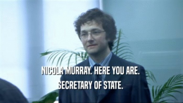 NICOLA MURRAY. HERE YOU ARE.  SECRETARY OF STATE.  