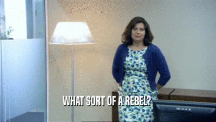 WHAT SORT OF A REBEL?   