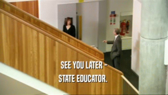 SEE YOU LATER -
 STATE EDUCATOR. 
 