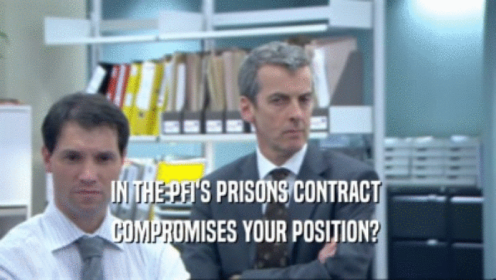 IN THE PFI'S PRISONS CONTRACT  COMPROMISES YOUR POSITION?  