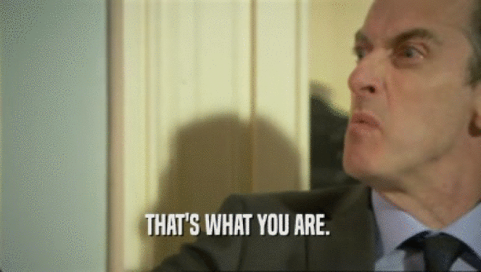 THAT'S WHAT YOU ARE.   