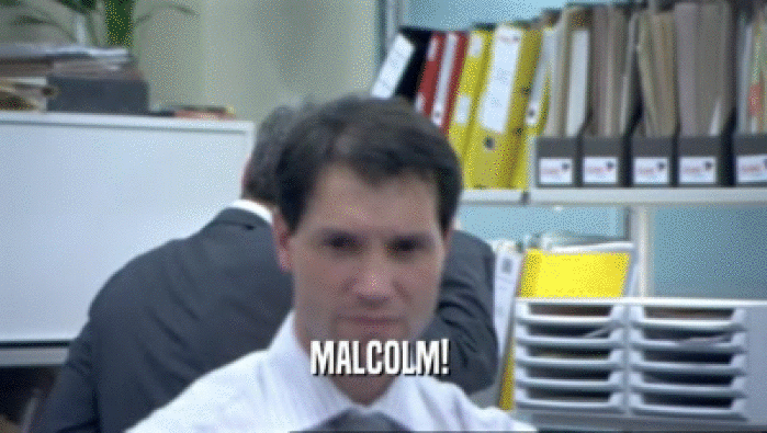 MALCOLM!   