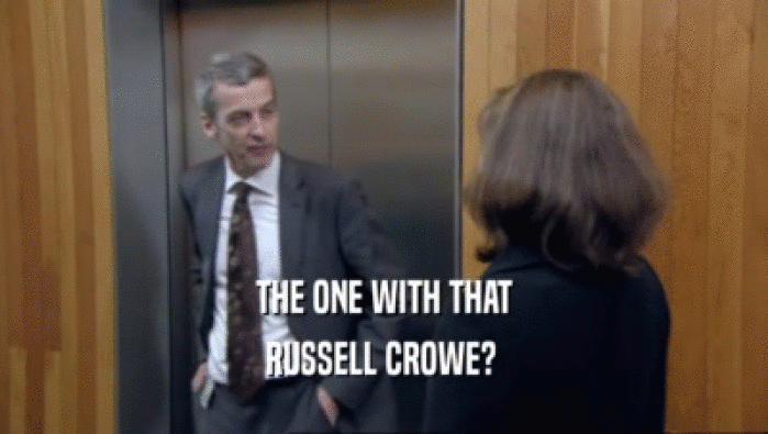 THE ONE WITH THAT
 RUSSELL CROWE? 
 