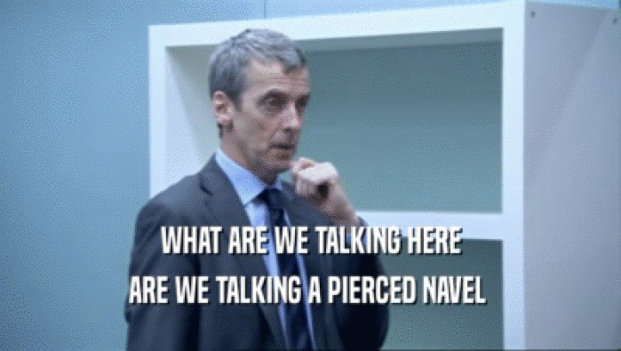WHAT ARE WE TALKING HERE ARE WE TALKING A PIERCED NAVEL  