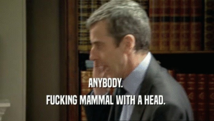 ANYBODY.  FUCKING MAMMAL WITH A HEAD.  