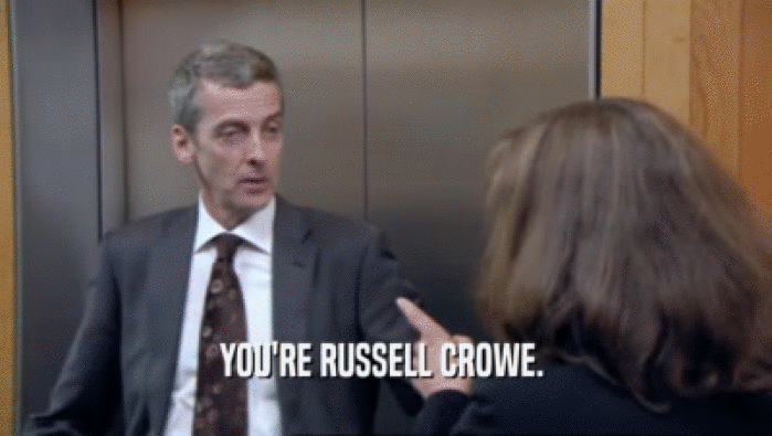 YOU'RE RUSSELL CROWE.   