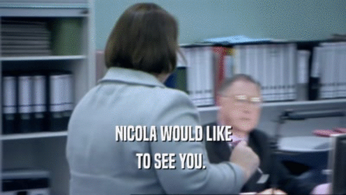 NICOLA WOULD LIKE
 TO SEE YOU. 
 