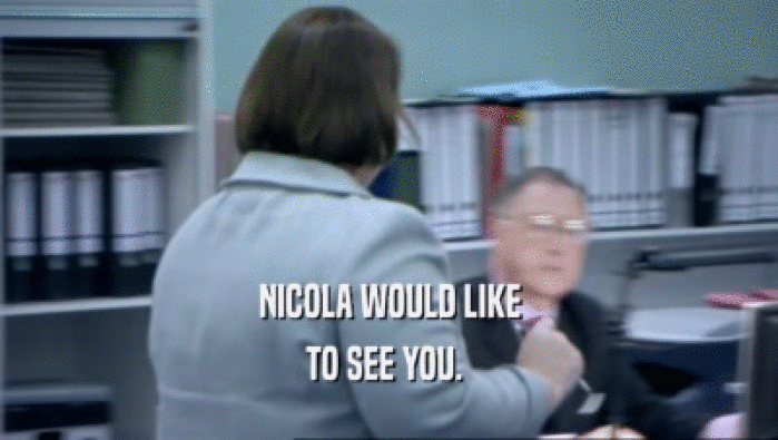 NICOLA WOULD LIKE TO SEE YOU.  