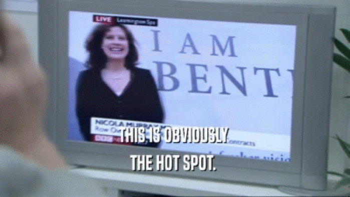 THIS IS OBVIOUSLY  THE HOT SPOT.  