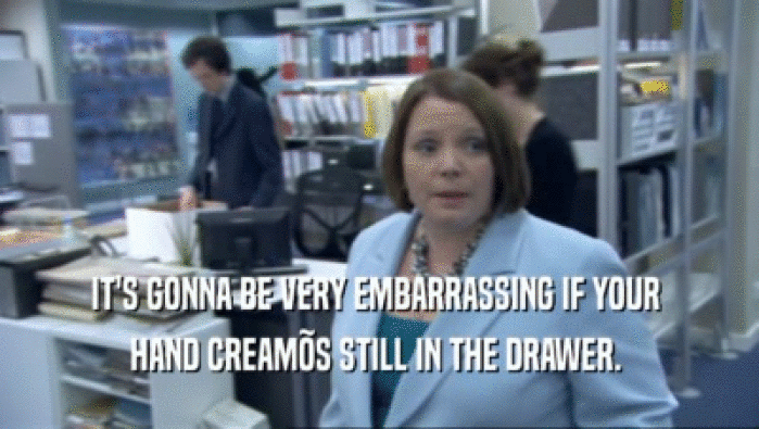 IT'S GONNA BE VERY EMBARRASSING IF YOUR  HAND CREAM