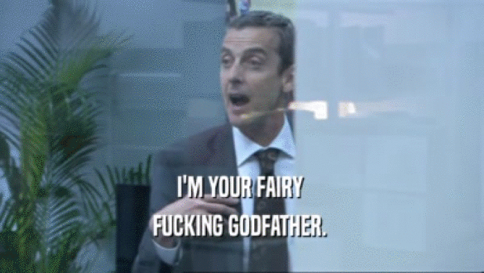 I'M YOUR FAIRY  FUCKING GODFATHER.  