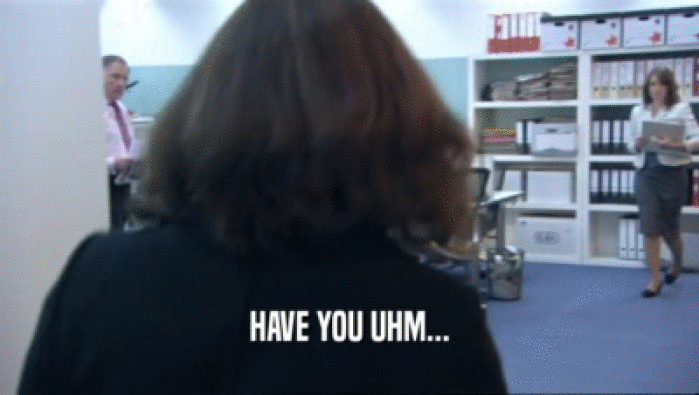 HAVE YOU UHM...  