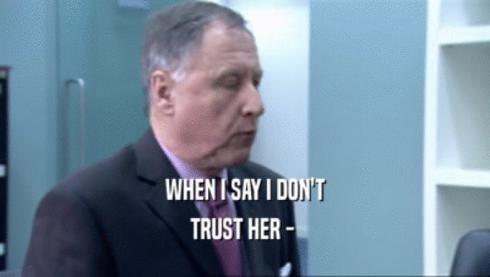 WHEN I SAY I DON'T TRUST HER -  