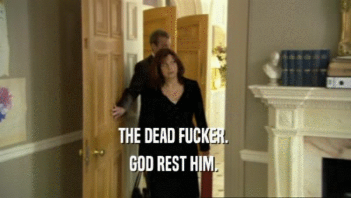 THE DEAD FUCKER.  GOD REST HIM.  