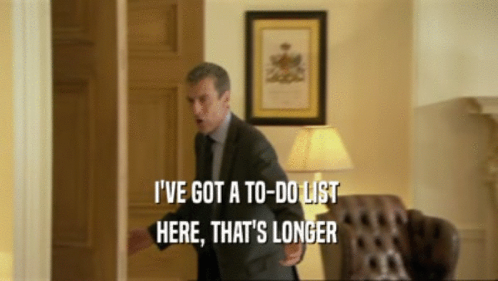 I'VE GOT A TO-DO LIST  HERE, THAT'S LONGER  