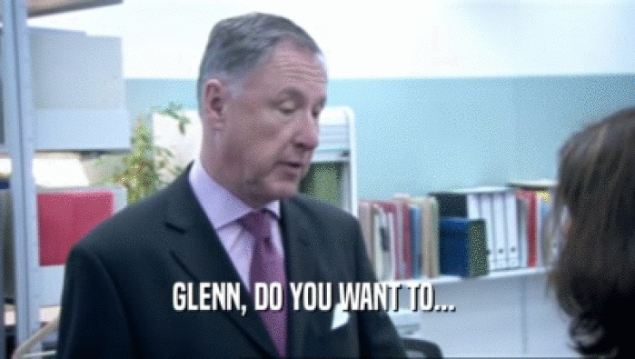 GLENN, DO YOU WANT TO... 
  