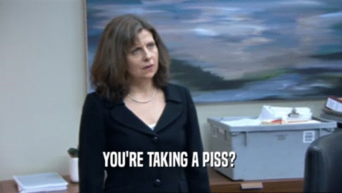YOU'RE TAKING A PISS?   
