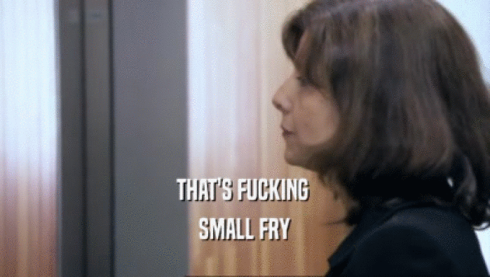 THAT'S FUCKING  SMALL FRY 