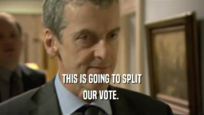 THIS IS GOING TO SPLIT OUR VOTE.  
