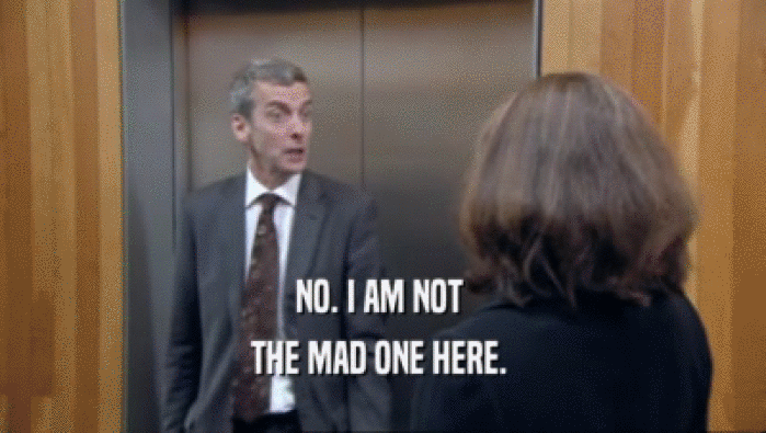 NO. I AM NOT  THE MAD ONE HERE.  