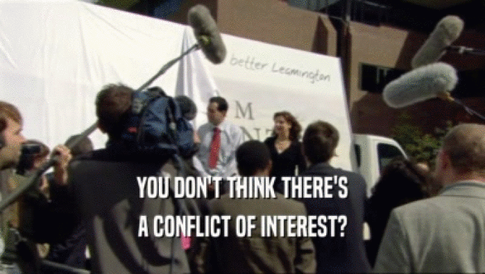 YOU DON'T THINK THERE'S A CONFLICT OF INTEREST? 