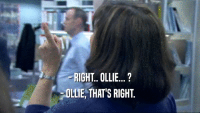 - RIGHT.. OLLIE... ? - OLLIE, THAT'S RIGHT.   