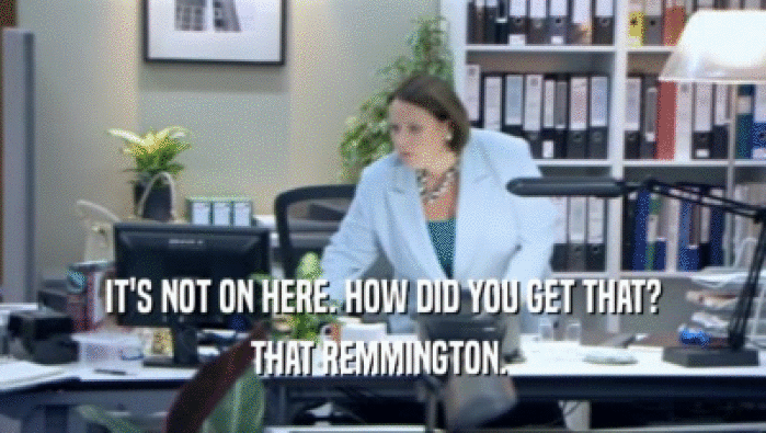 IT'S NOT ON HERE. HOW DID YOU GET THAT? THAT REMMINGTON.  