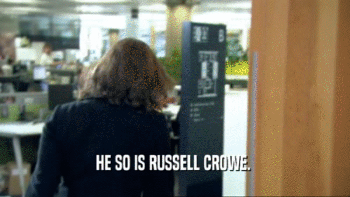 HE SO IS RUSSELL CROWE.   