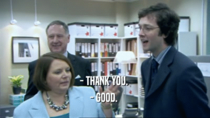 - THANK YOU.  - GOOD.  