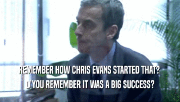 REMEMBER HOW CHRIS EVANS STARTED THAT? 
 D'YOU REMEMBER IT WAS A BIG SUCCESS?
 