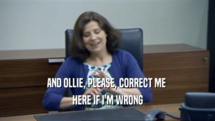 AND OLLIE, PLEASE, CORRECT ME  HERE IF I'M WRONG 