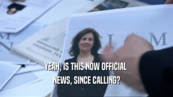 YEAH, IS THIS NOW OFFICIAL  NEWS, SINCE CALLING? 