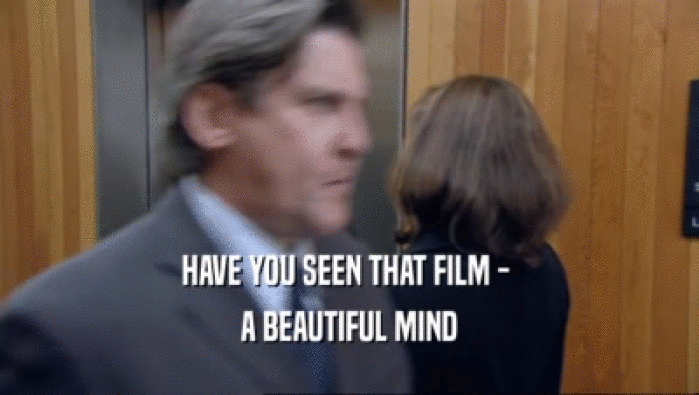 HAVE YOU SEEN THAT FILM - 
 A BEAUTIFUL MIND
 