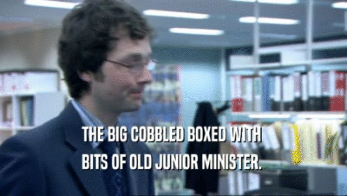 THE BIG COBBLED BOXED WITH 
 BITS OF OLD JUNIOR MINISTER. 
 