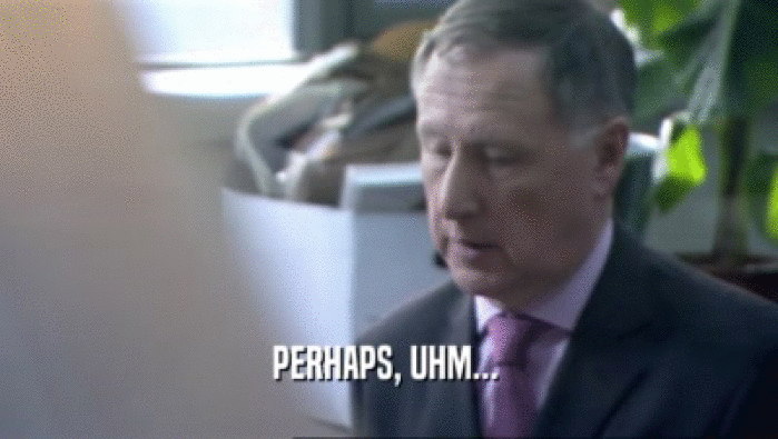 PERHAPS, UHM...   