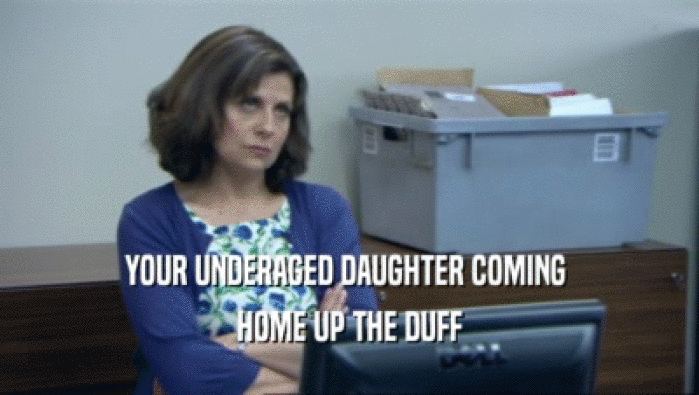 YOUR UNDERAGED DAUGHTER COMING  HOME UP THE DUFF 