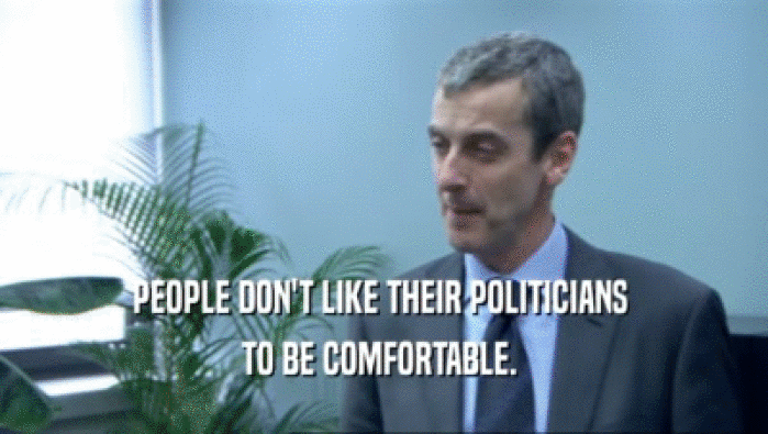 PEOPLE DON'T LIKE THEIR POLITICIANS  TO BE COMFORTABLE.  