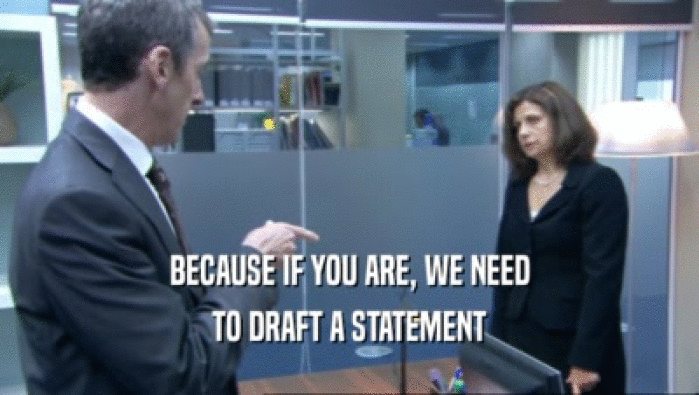 BECAUSE IF YOU ARE, WE NEED TO DRAFT A STATEMENT 