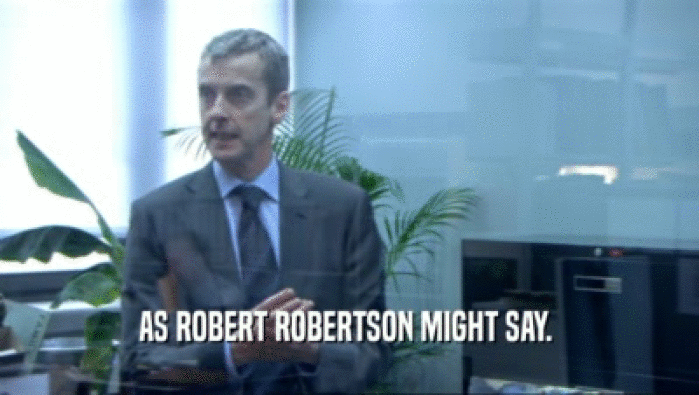 AS ROBERT ROBERTSON MIGHT SAY.   