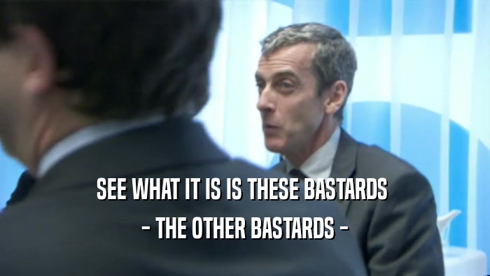 SEE WHAT IT IS IS THESE BASTARDS  - THE OTHER BASTARDS - 