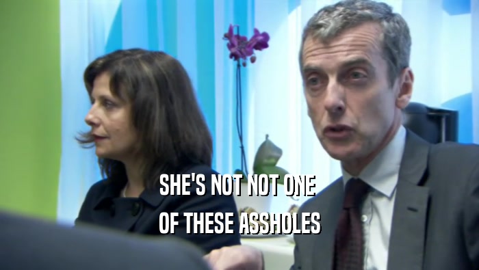 SHE'S NOT NOT ONE  OF THESE ASSHOLES 