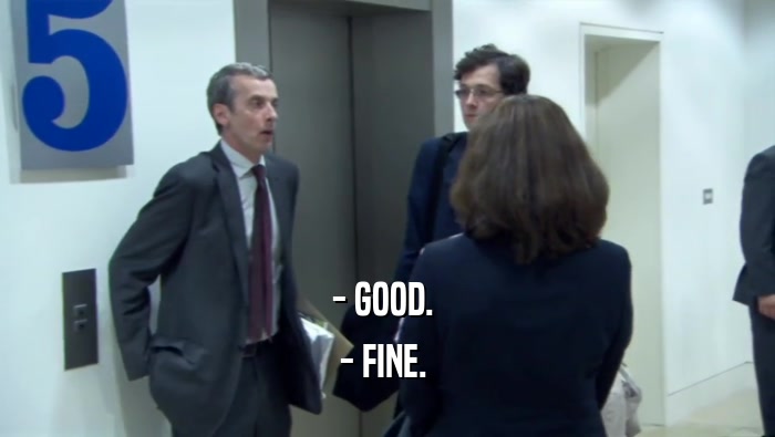 - GOOD.  - FINE.  